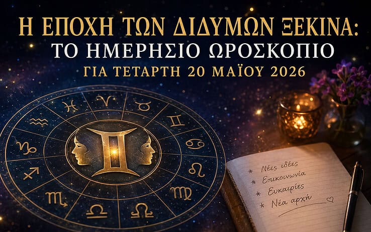 Η Εποχή των Διδύμων Ξεκινά: Το Ημερήσιο Ωροσκόπιο για Τετάρτη 20 Μαΐου 2026