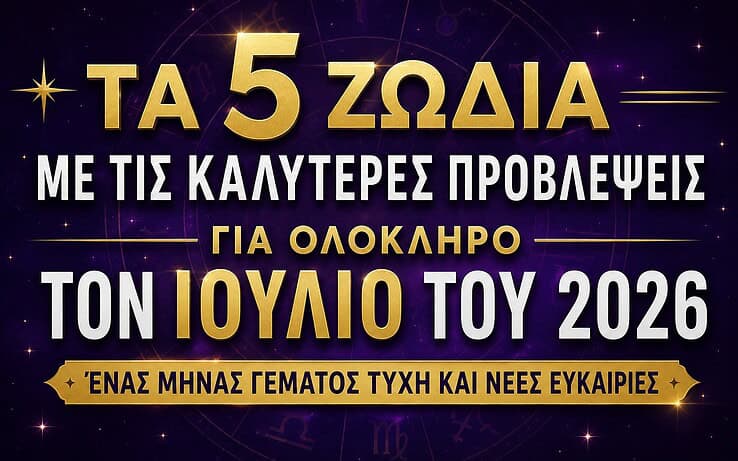Τα 5 ζώδια με τις καλύτερες προβλέψεις για ολόκληρο τον Ιούλιο του 2026 – Ένας μήνας γεμάτος τύχη και νέες ευκαιρίες