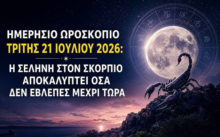 Ημερήσιο ωροσκόπιο Τρίτης 21 Ιουλίου 2026: Η Σελήνη στον Σκορπιό αποκαλύπτει όσα δεν έβλεπες μέχρι τώρα