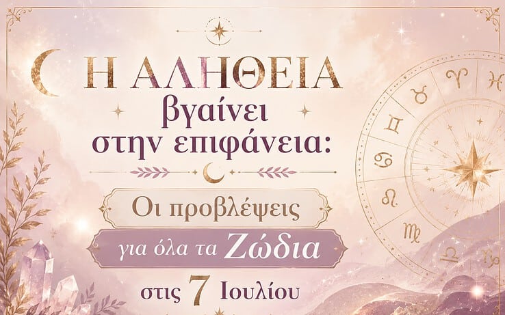 Η Αλήθεια βγαίνει στην επιφάνεια: Οι προβλέψεις για όλα τα Ζώδια στις 7 Ιουλίου
